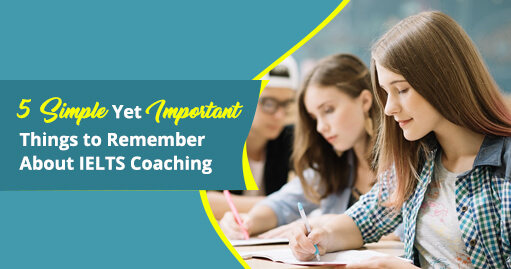 5 Simple Yet Important Things to Remember About IELTS Coaching